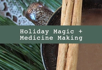 Holiday Magic + Medicine Making